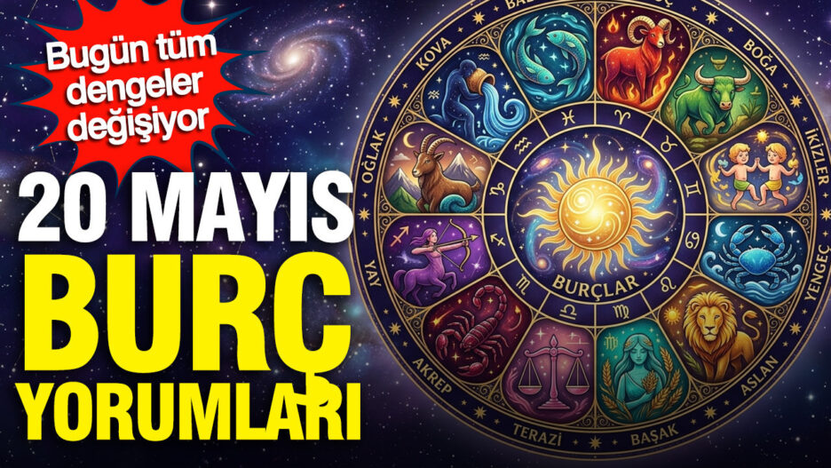 20 Mayıs Burç Yorumları: Dengeler Yeniden Şekilleniyor
